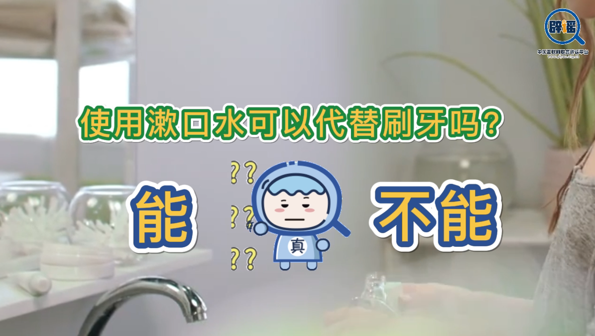 真真&ldquo;二選一&rdquo;：使用漱口水可以代替刷牙嗎？